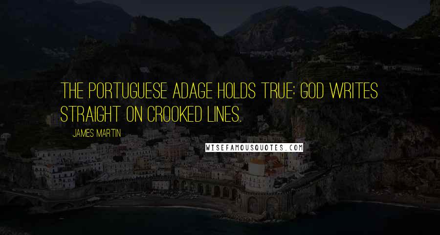 James Martin Quotes: the Portuguese adage holds true: God writes straight on crooked lines.