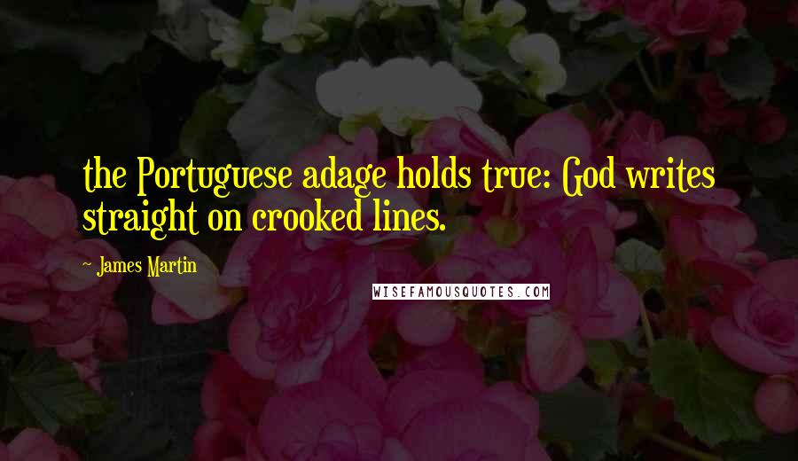 James Martin Quotes: the Portuguese adage holds true: God writes straight on crooked lines.