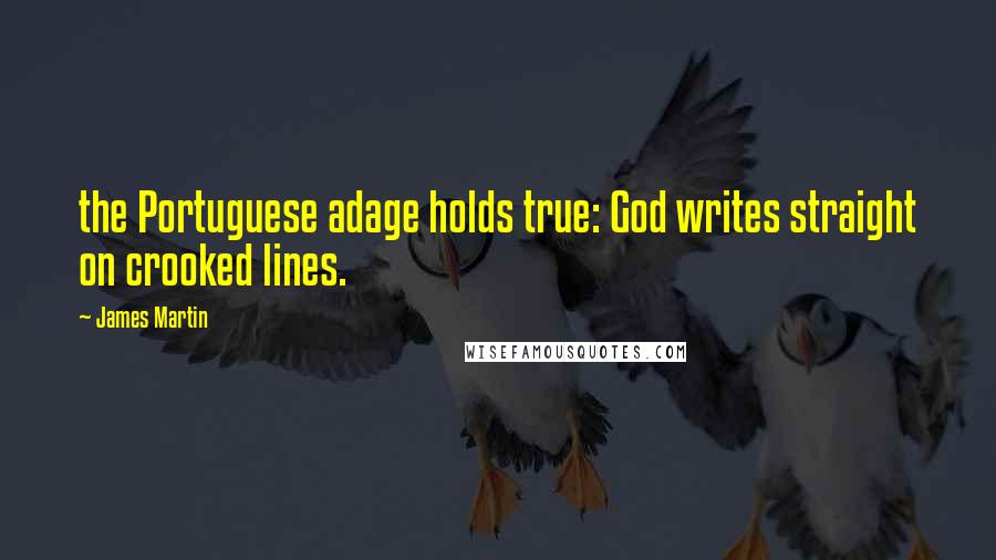 James Martin Quotes: the Portuguese adage holds true: God writes straight on crooked lines.