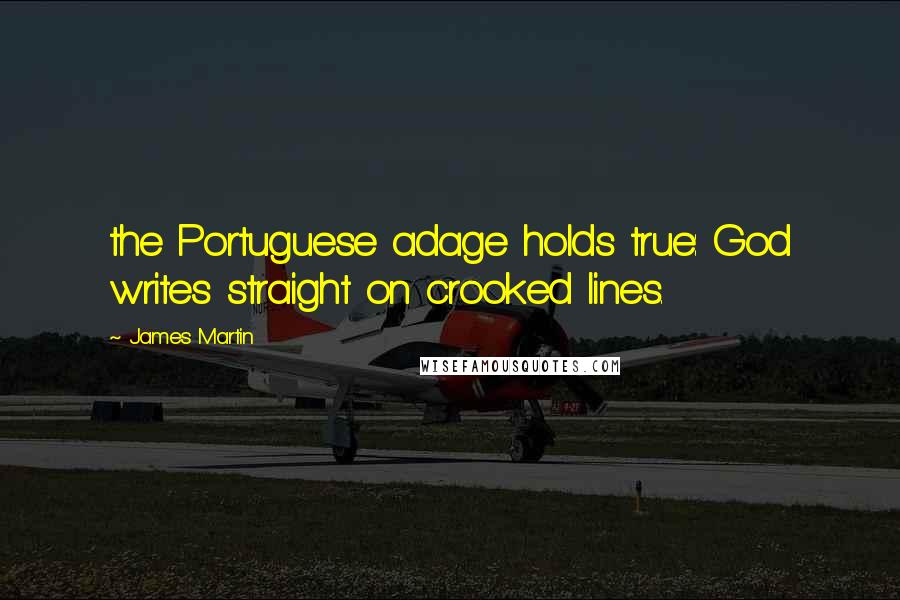 James Martin Quotes: the Portuguese adage holds true: God writes straight on crooked lines.