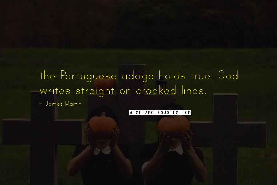 James Martin Quotes: the Portuguese adage holds true: God writes straight on crooked lines.