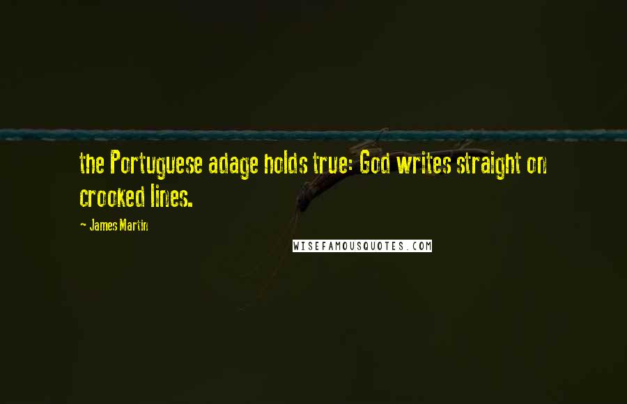 James Martin Quotes: the Portuguese adage holds true: God writes straight on crooked lines.