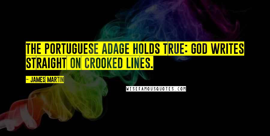 James Martin Quotes: the Portuguese adage holds true: God writes straight on crooked lines.