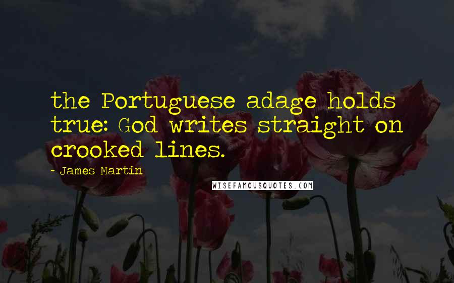 James Martin Quotes: the Portuguese adage holds true: God writes straight on crooked lines.