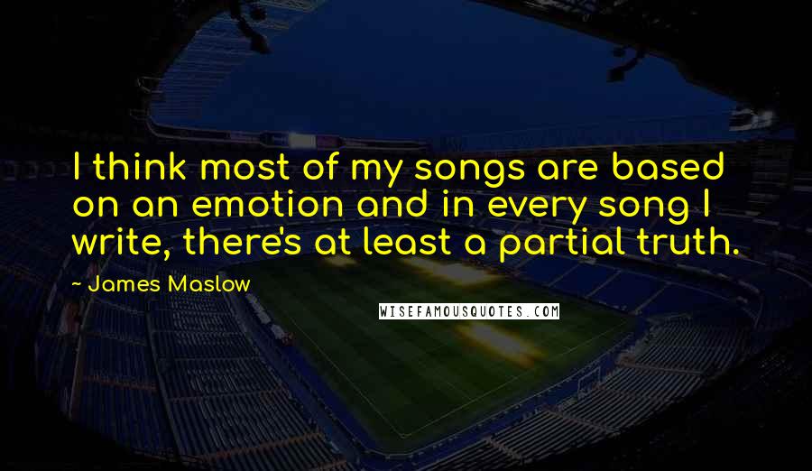 James Maslow Quotes: I think most of my songs are based on an emotion and in every song I write, there's at least a partial truth.