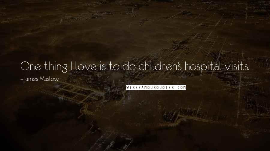 James Maslow Quotes: One thing I love is to do children's hospital visits.