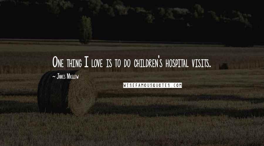 James Maslow Quotes: One thing I love is to do children's hospital visits.