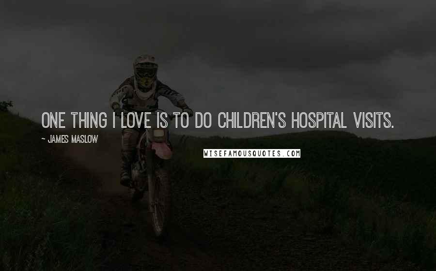 James Maslow Quotes: One thing I love is to do children's hospital visits.