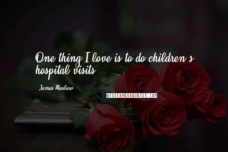 James Maslow Quotes: One thing I love is to do children's hospital visits.