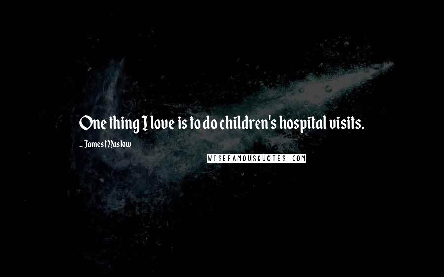 James Maslow Quotes: One thing I love is to do children's hospital visits.
