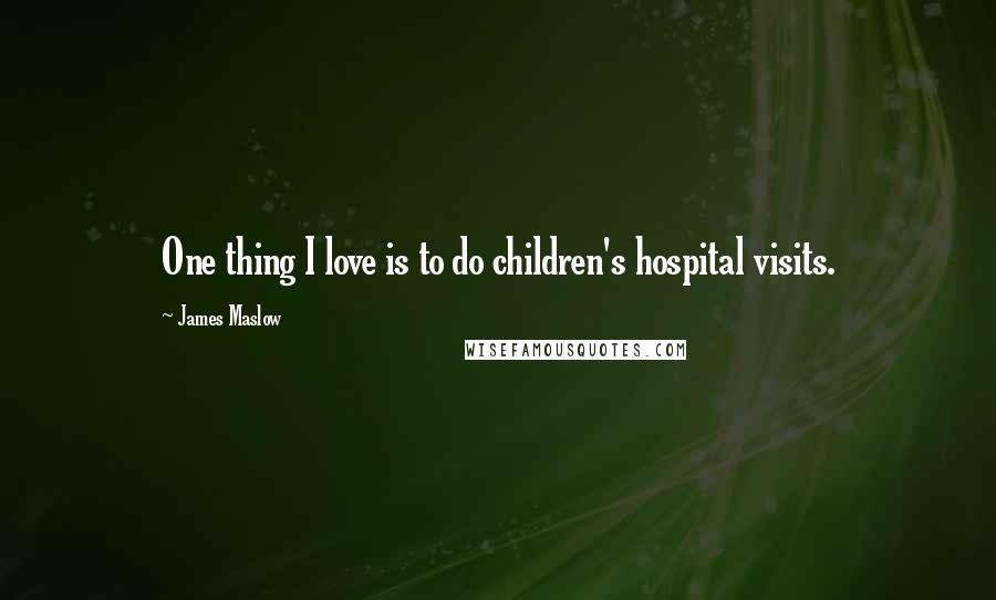 James Maslow Quotes: One thing I love is to do children's hospital visits.