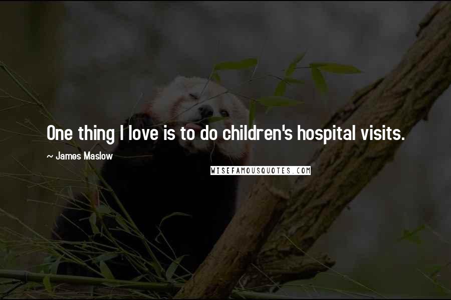 James Maslow Quotes: One thing I love is to do children's hospital visits.