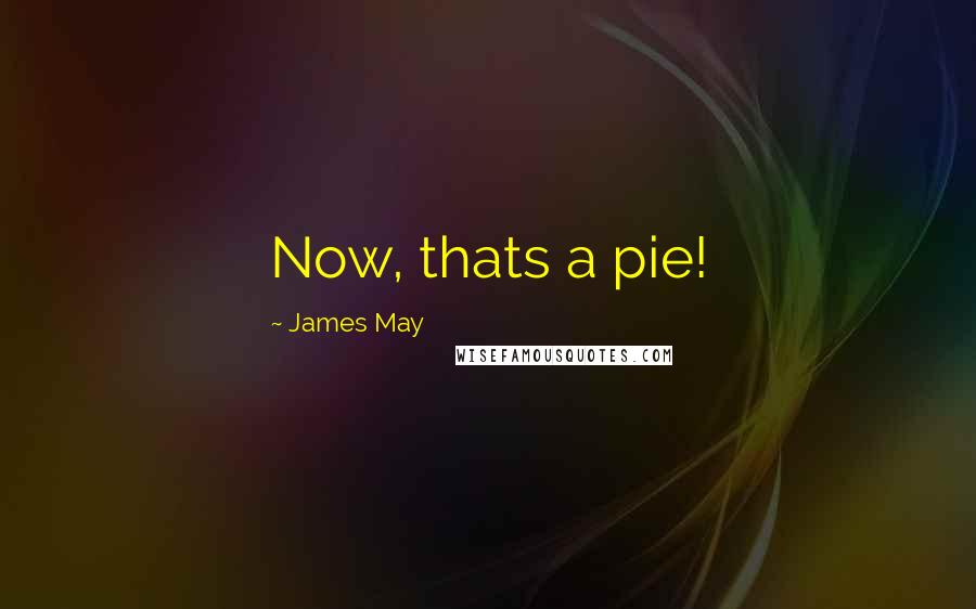James May Quotes: Now, thats a pie!