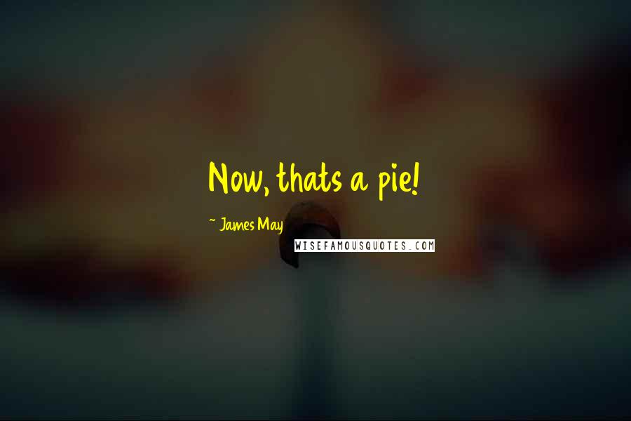James May Quotes: Now, thats a pie!
