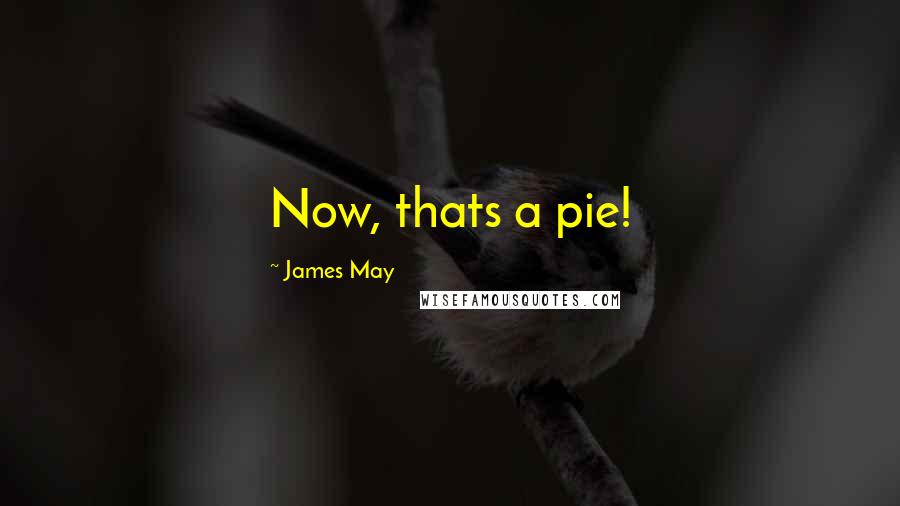 James May Quotes: Now, thats a pie!