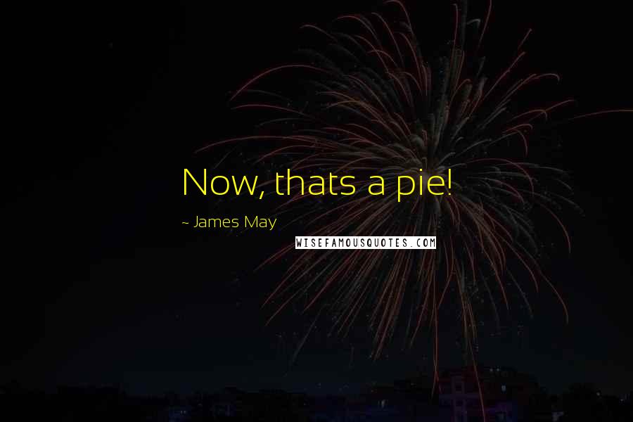 James May Quotes: Now, thats a pie!