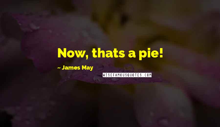 James May Quotes: Now, thats a pie!