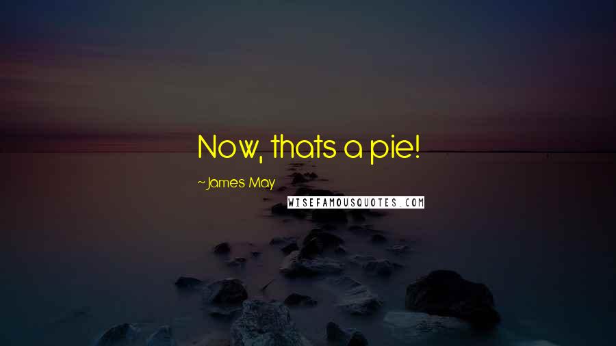 James May Quotes: Now, thats a pie!
