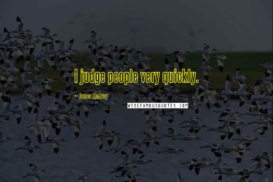 James McAvoy Quotes: I judge people very quickly.