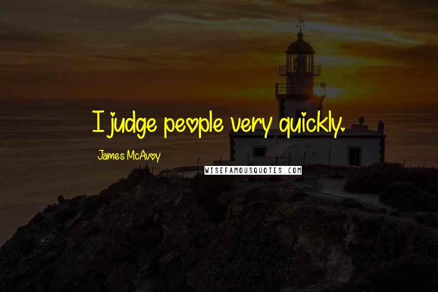 James McAvoy Quotes: I judge people very quickly.