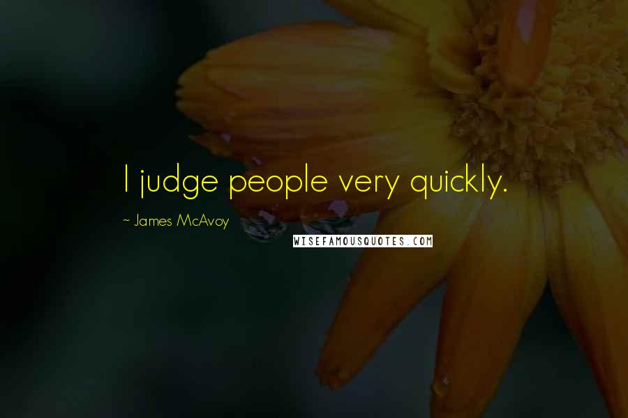 James McAvoy Quotes: I judge people very quickly.