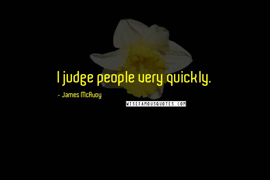 James McAvoy Quotes: I judge people very quickly.