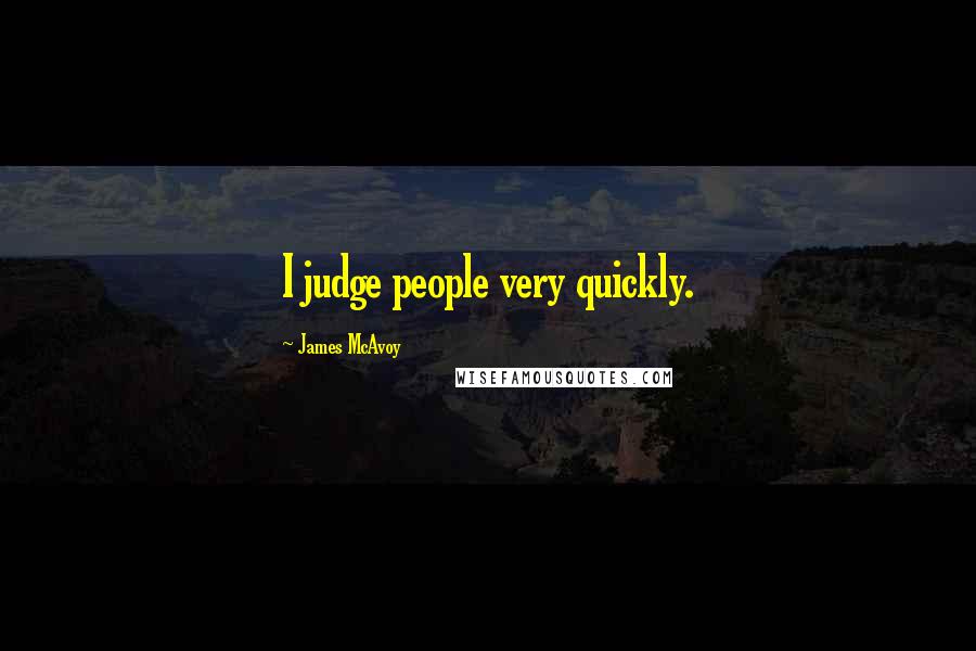 James McAvoy Quotes: I judge people very quickly.