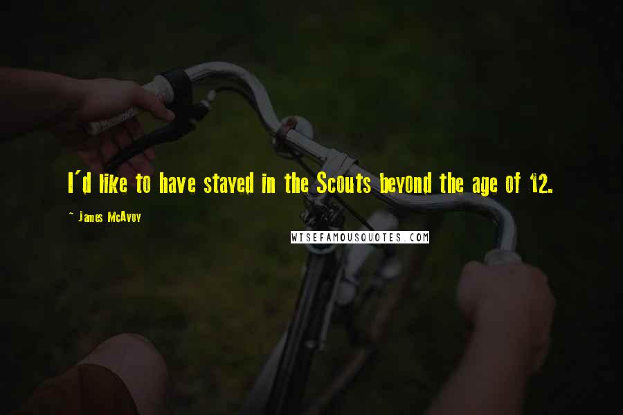 James McAvoy Quotes: I'd like to have stayed in the Scouts beyond the age of 12.