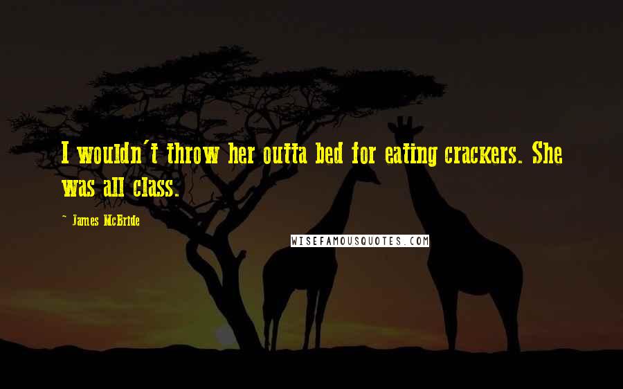 James McBride Quotes: I wouldn't throw her outta bed for eating crackers. She was all class.