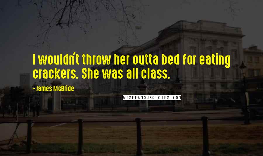 James McBride Quotes: I wouldn't throw her outta bed for eating crackers. She was all class.