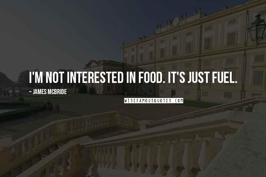 James McBride Quotes: I'm not interested in food. It's just fuel.