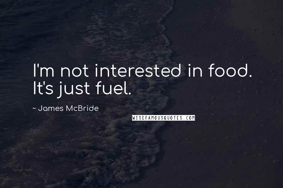 James McBride Quotes: I'm not interested in food. It's just fuel.