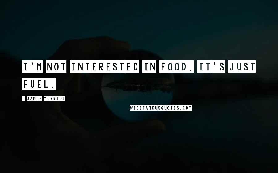 James McBride Quotes: I'm not interested in food. It's just fuel.