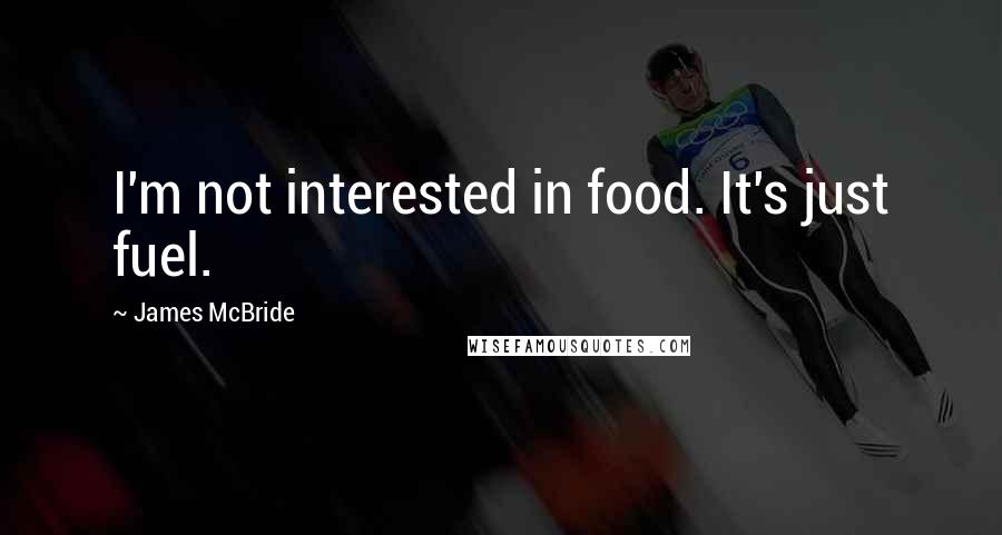 James McBride Quotes: I'm not interested in food. It's just fuel.