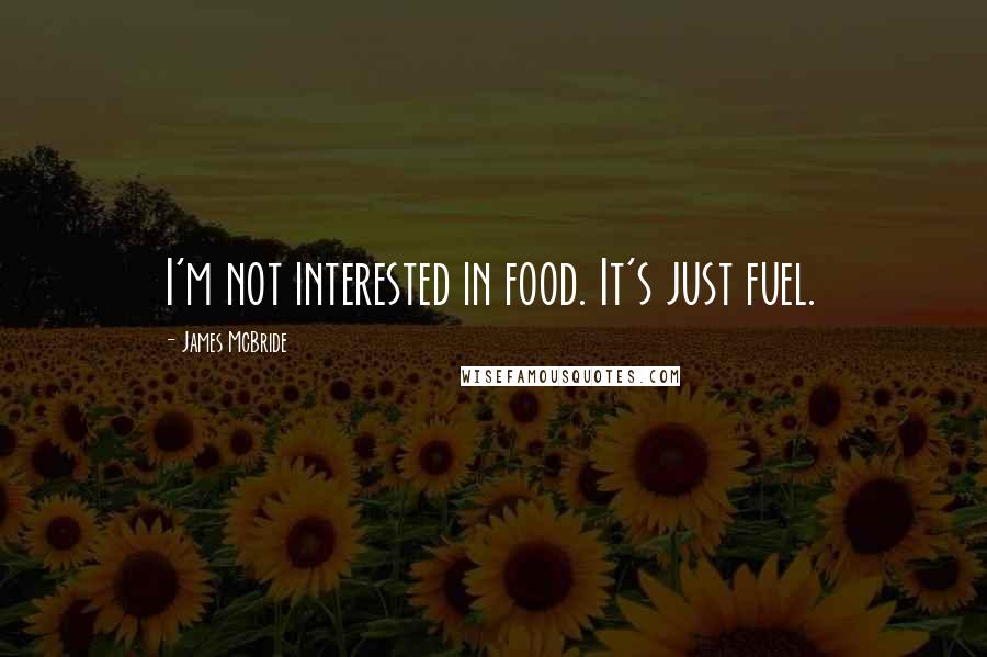 James McBride Quotes: I'm not interested in food. It's just fuel.