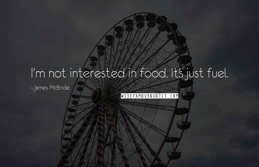 James McBride Quotes: I'm not interested in food. It's just fuel.