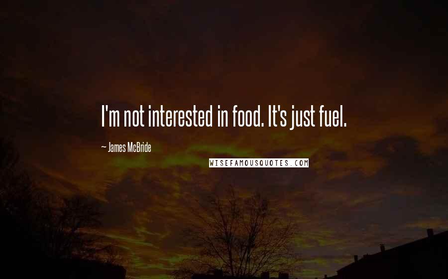 James McBride Quotes: I'm not interested in food. It's just fuel.