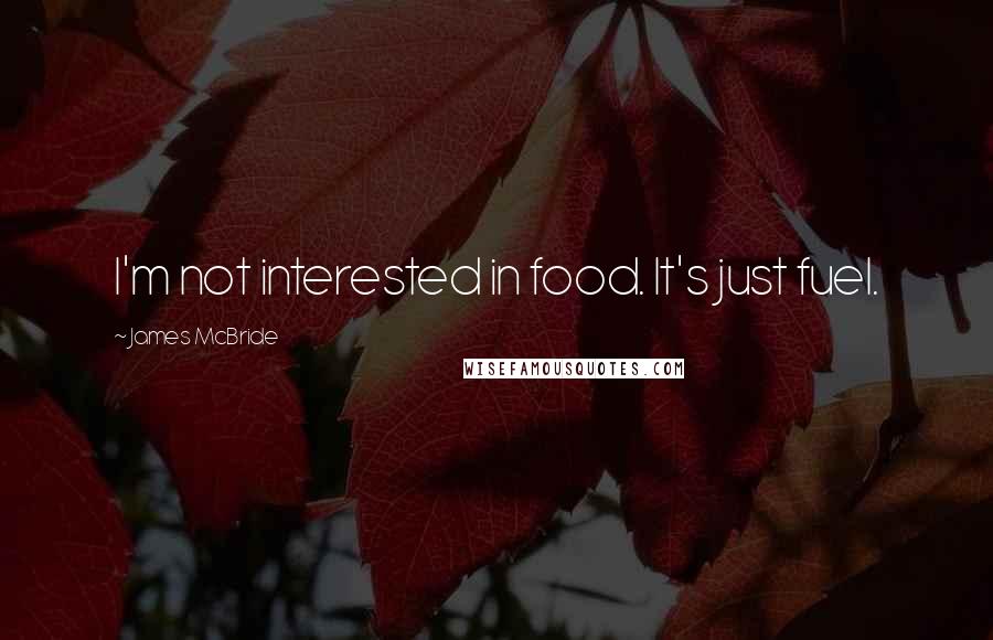 James McBride Quotes: I'm not interested in food. It's just fuel.