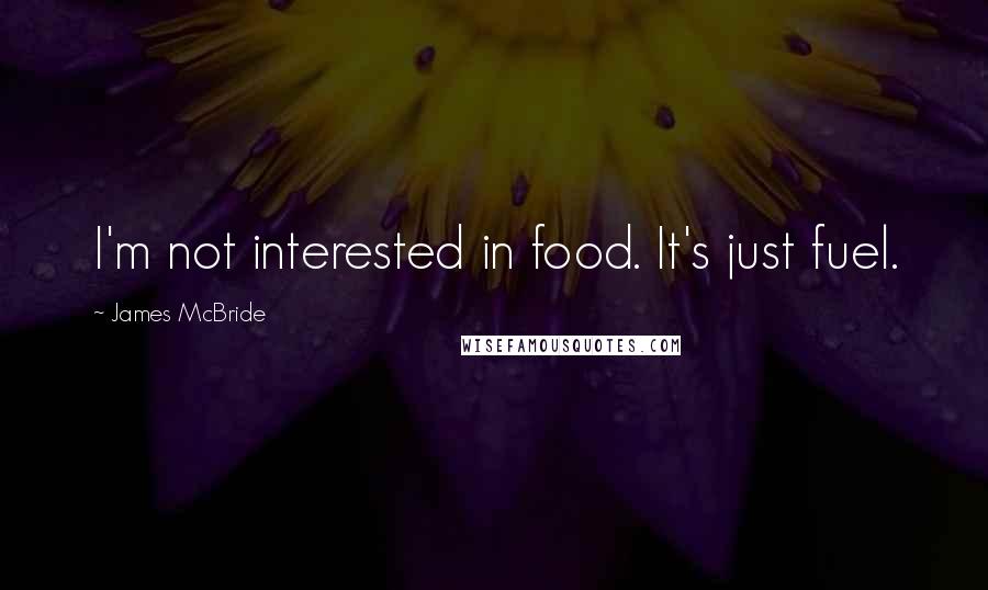 James McBride Quotes: I'm not interested in food. It's just fuel.