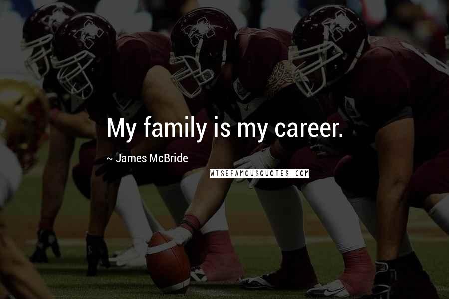James McBride Quotes: My family is my career.