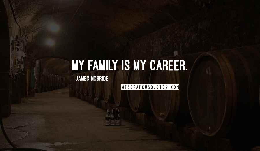 James McBride Quotes: My family is my career.