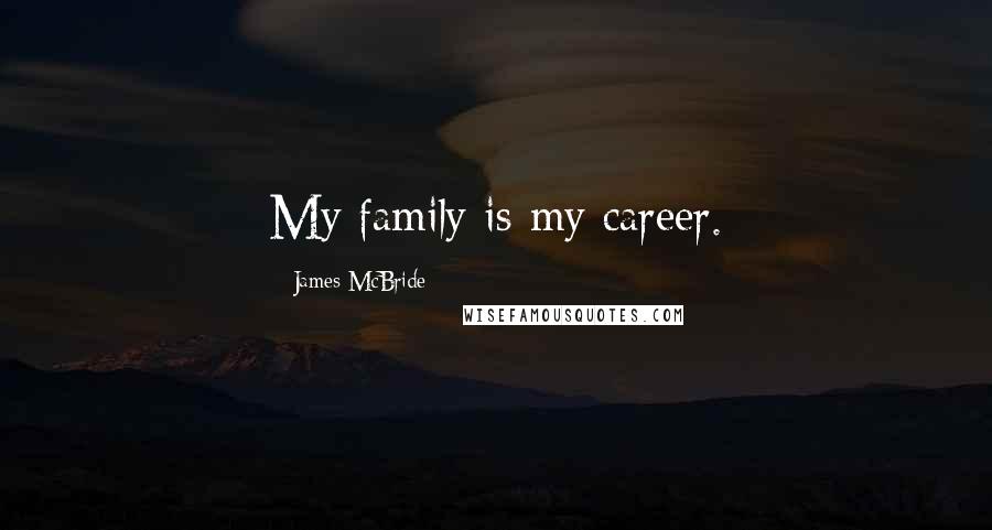 James McBride Quotes: My family is my career.