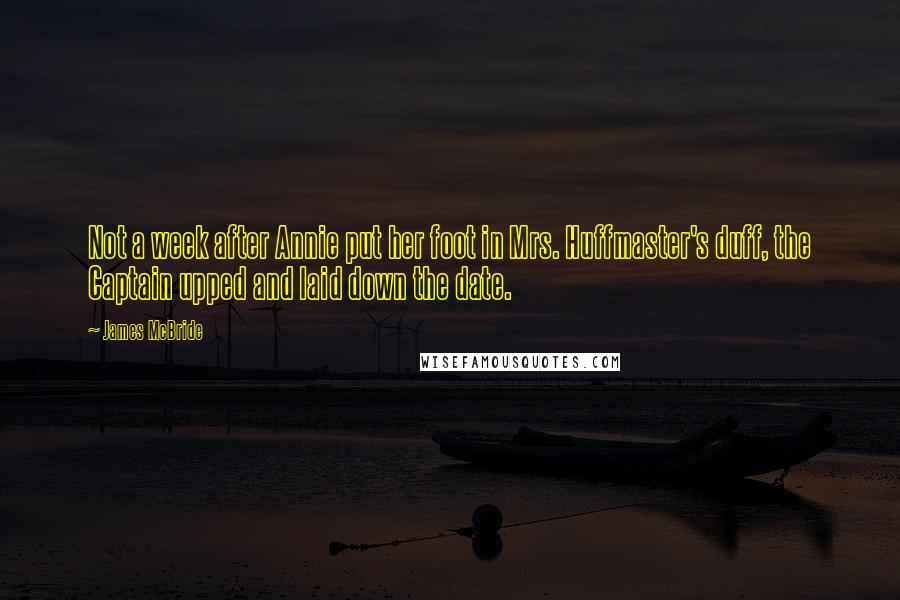 James McBride Quotes: Not a week after Annie put her foot in Mrs. Huffmaster's duff, the Captain upped and laid down the date.
