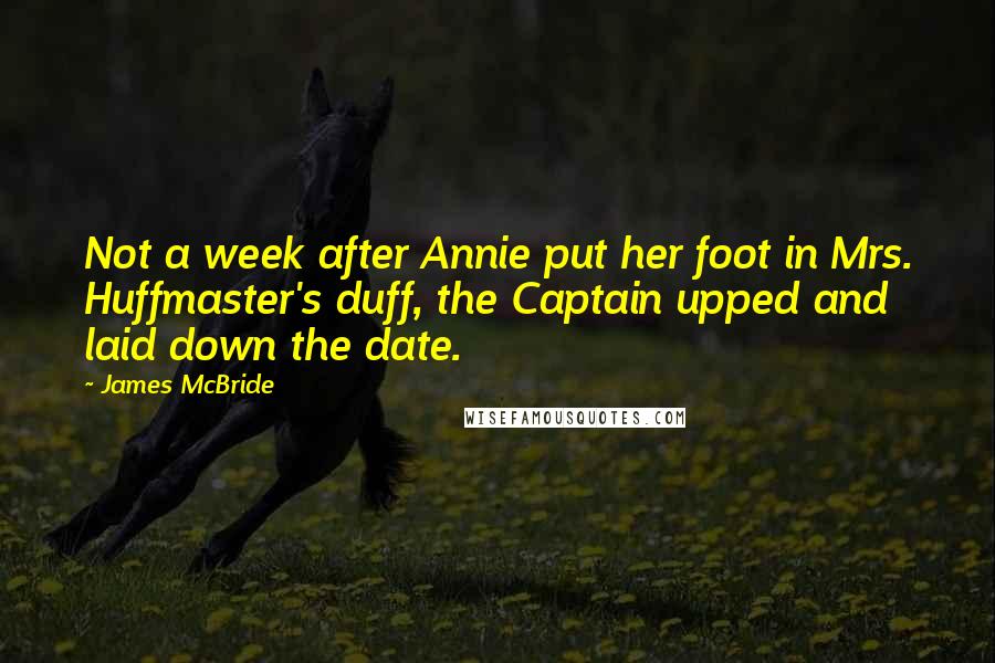 James McBride Quotes: Not a week after Annie put her foot in Mrs. Huffmaster's duff, the Captain upped and laid down the date.