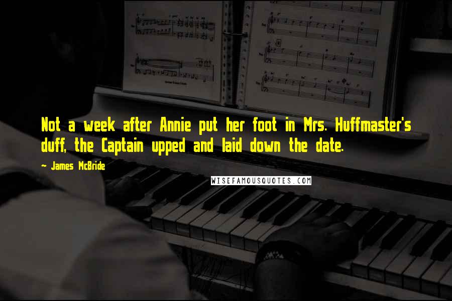 James McBride Quotes: Not a week after Annie put her foot in Mrs. Huffmaster's duff, the Captain upped and laid down the date.