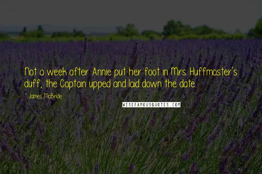 James McBride Quotes: Not a week after Annie put her foot in Mrs. Huffmaster's duff, the Captain upped and laid down the date.