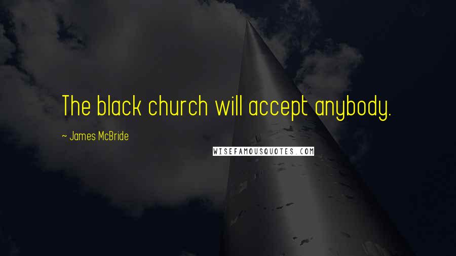 James McBride Quotes: The black church will accept anybody.