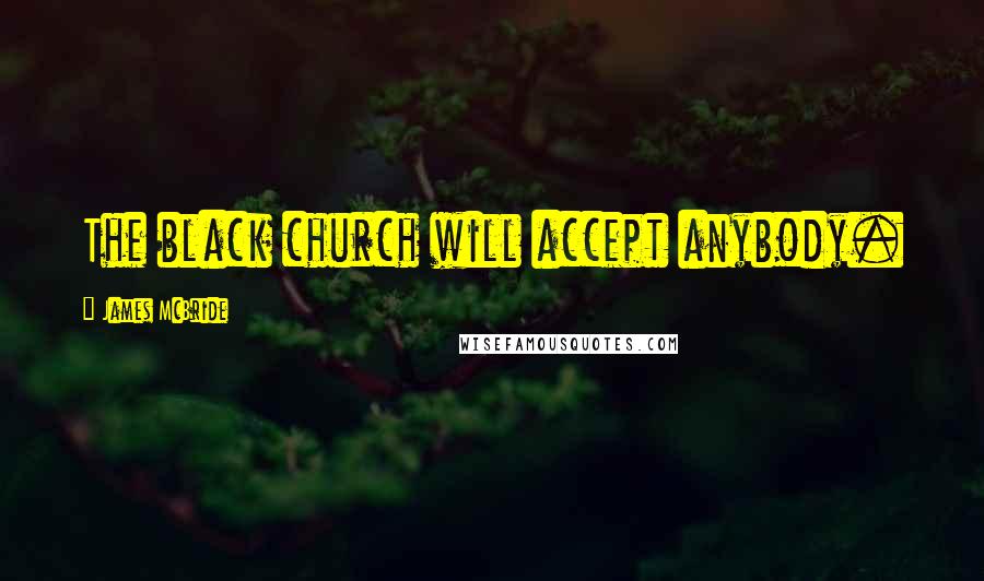 James McBride Quotes: The black church will accept anybody.