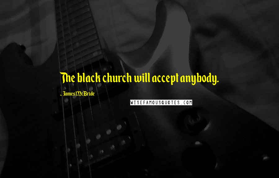 James McBride Quotes: The black church will accept anybody.