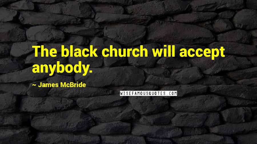 James McBride Quotes: The black church will accept anybody.